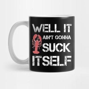 Well It Aint Gonna Suck Itself T-shirt - Funny Crawfish Great Lobster Gift Mug